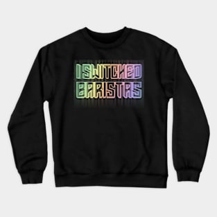 I Switched Baristas Funny Meme Crewneck Sweatshirt